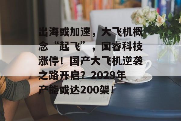 出海或加速，大飞机概念“起飞”，国睿科技涨停！国产大飞机逆袭之路开启？2029年产能或达200架！-第1张图片-