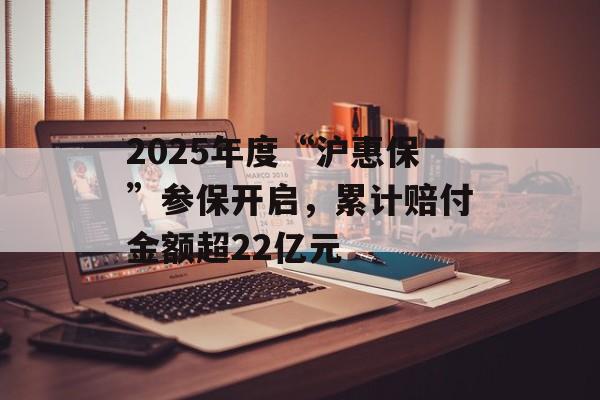 2025年度“沪惠保”参保开启，累计赔付金额超22亿元-第1张图片-