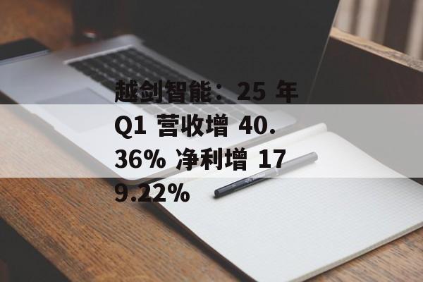 越剑智能：25 年 Q1 营收增 40.36% 净利增 179.22%-第1张图片-