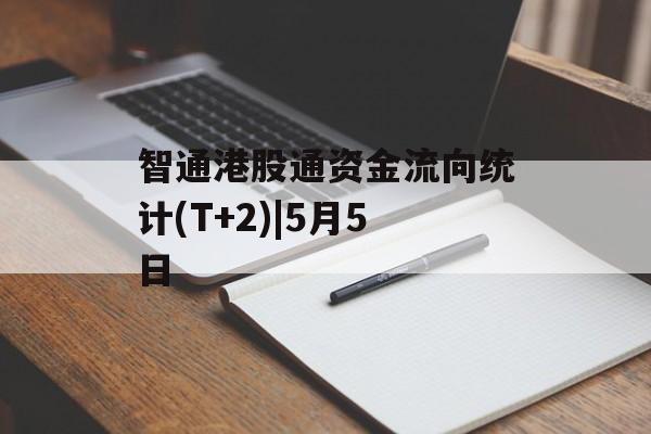 智通港股通资金流向统计(T+2)|5月5日-第1张图片-