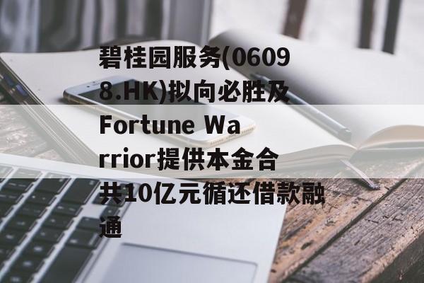碧桂园服务(06098.HK)拟向必胜及Fortune Warrior提供本金合共10亿元循还借款融通-第1张图片-