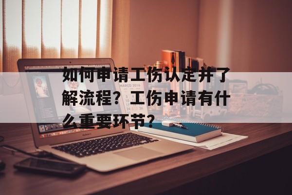 如何申请工伤认定并了解流程？工伤申请有什么重要环节？-第1张图片-