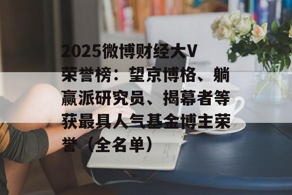 2025微博财经大V荣誉榜：望京博格、躺赢派研究员、揭幕者等获最具人气基金博主荣誉（全名单）-第1张图片-