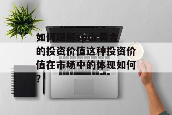 如何理解spdr黄金的投资价值这种投资价值在市场中的体现如何？-第1张图片-