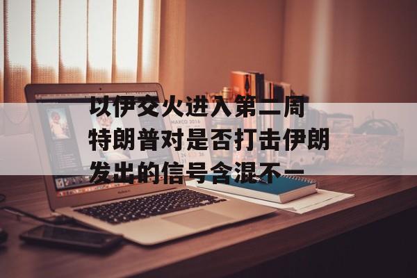 以伊交火进入第二周 特朗普对是否打击伊朗发出的信号含混不一-第1张图片-
