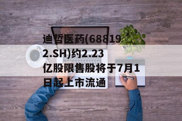 迪哲医药(688192.SH)约2.23亿股限售股将于7月1日起上市流通-第1张图片-