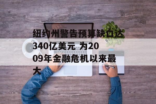 纽约州警告预算缺口达340亿美元 为2009年金融危机以来最大-第1张图片-