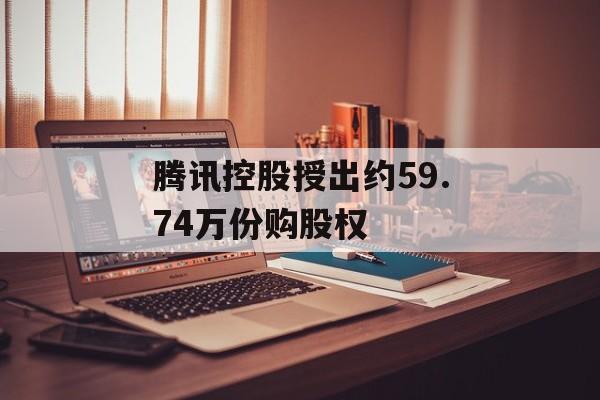 腾讯控股授出约59.74万份购股权-第1张图片-