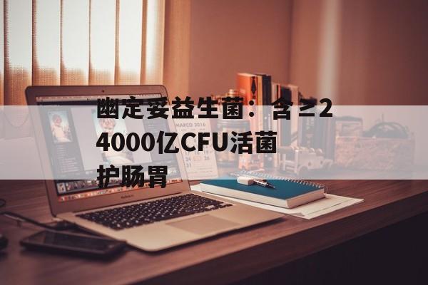 幽定妥益生菌：含≥24000亿CFU活菌护肠胃-第1张图片-