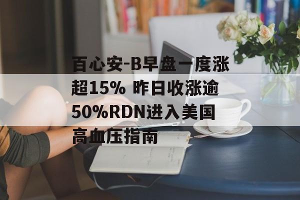 百心安-B早盘一度涨超15% 昨日收涨逾50%RDN进入美国高血压指南-第1张图片-