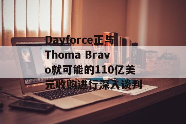 Dayforce正与Thoma Bravo就可能的110亿美元收购进行深入谈判-第1张图片-