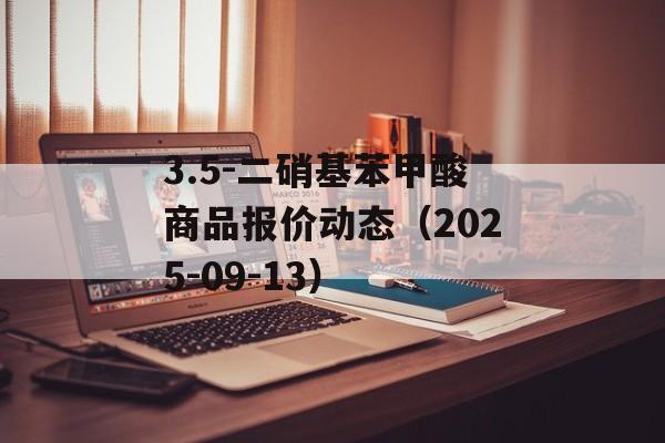 3.5-二硝基苯甲酸商品报价动态（2025-09-13）-第1张图片-