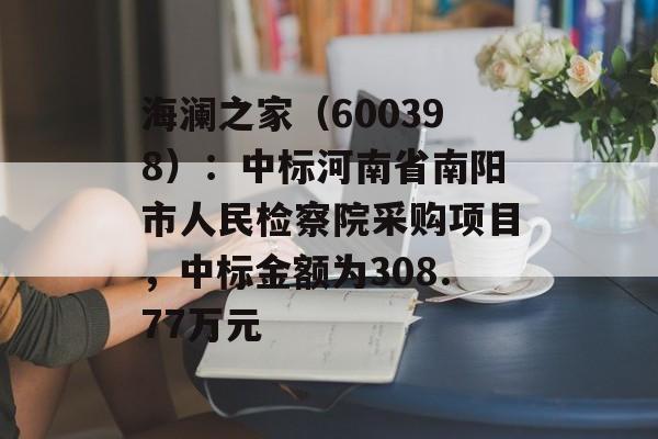 海澜之家（600398）：中标河南省南阳市人民检察院采购项目，中标金额为308.77万元-第1张图片-