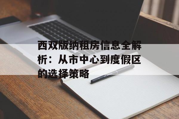 西双版纳租房信息全解析:从市中心到度假区的选择策略-第1张图片- 西双版纳租房信息全解析:从市中心到度假区的选择策略-第1张图片-