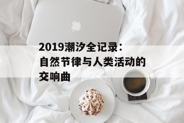 2019潮汐全记录：自然节律与人类活动的交响曲-第1张图片-