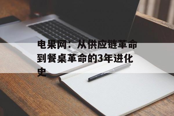 电果网：从供应链革命到餐桌革命的3年进化史-第1张图片-