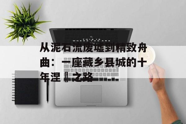 从泥石流废墟到精致舟曲：一座藏乡县城的十年涅槃之路-第1张图片-