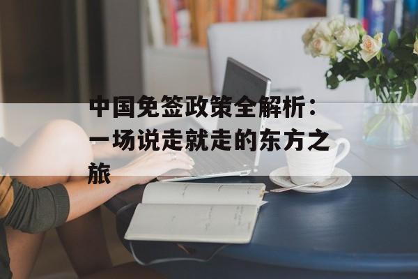 中国免签政策全解析：一场说走就走的东方之旅-第1张图片-