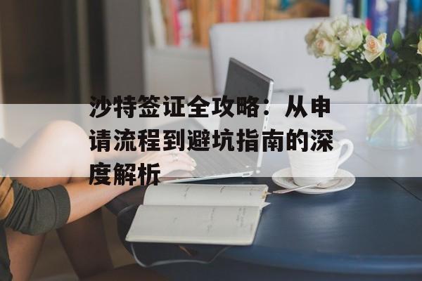 沙特签证全攻略：从申请流程到避坑指南的深度解析-第1张图片-