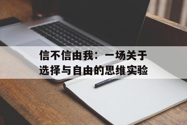 信不信由我：一场关于选择与自由的思维实验-第1张图片-