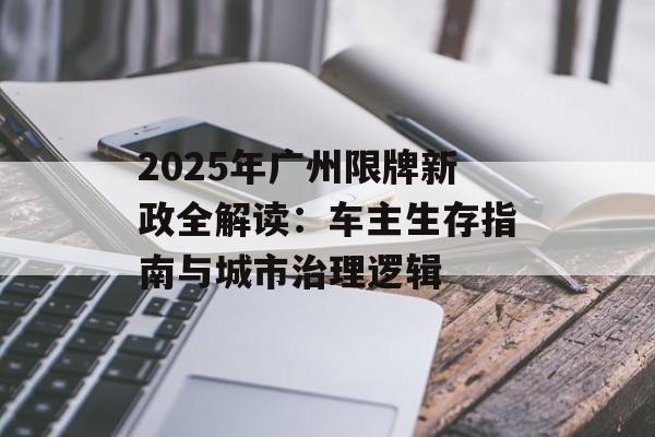 2025年广州限牌新政全解读：车主生存指南与城市治理逻辑-第1张图片-