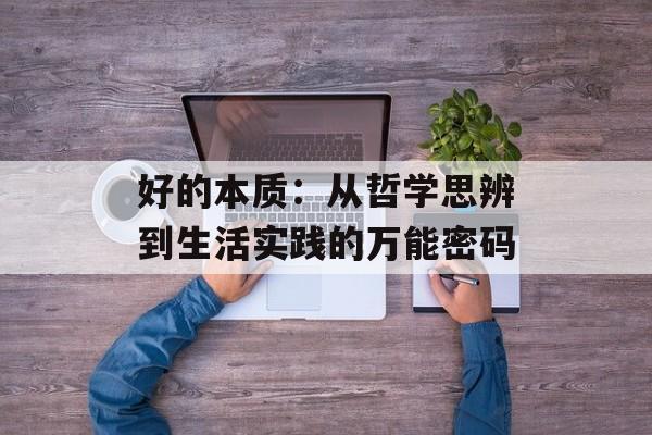 好的本质：从哲学思辨到生活实践的万能密码-第1张图片-