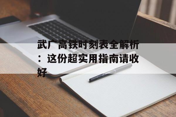 武广高铁时刻表全解析：这份超实用指南请收好-第1张图片-