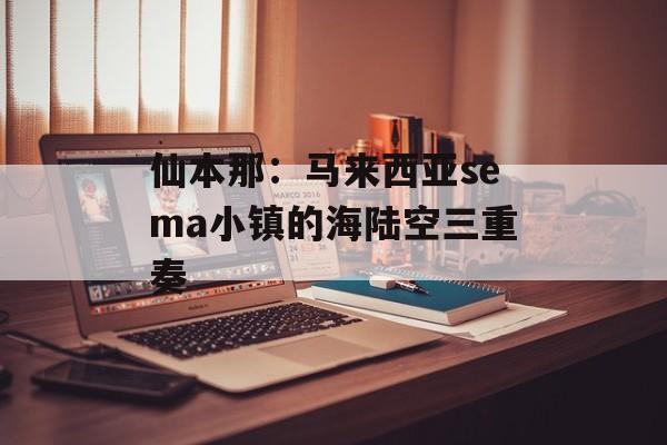 仙本那：马来西亚sema小镇的海陆空三重奏-第1张图片-