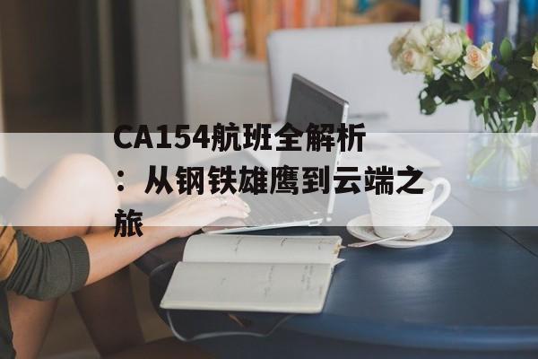 CA154航班全解析：从钢铁雄鹰到云端之旅-第1张图片-