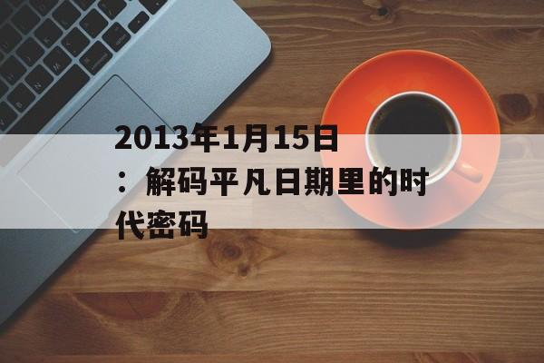 2013年1月15日：解码平凡日期里的时代密码-第1张图片-