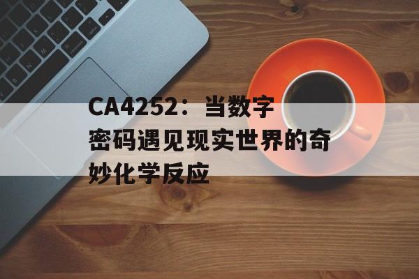 CA4252：当数字密码遇见现实世界的奇妙化学反应-第1张图片-