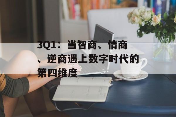 3Q1：当智商、情商、逆商遇上数字时代的第四维度-第1张图片-
