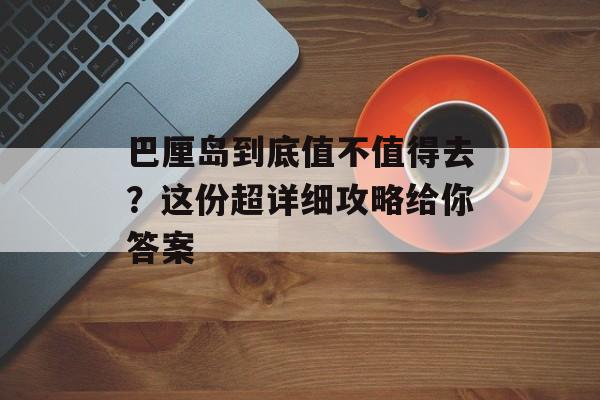 巴厘岛到底值不值得去？这份超详细攻略给你答案-第1张图片-