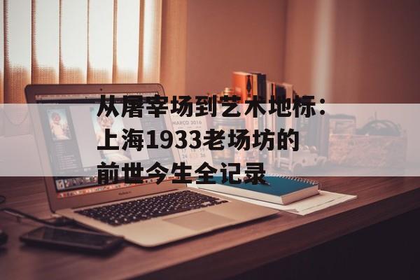 从屠宰场到艺术地标：上海1933老场坊的前世今生全记录-第1张图片-