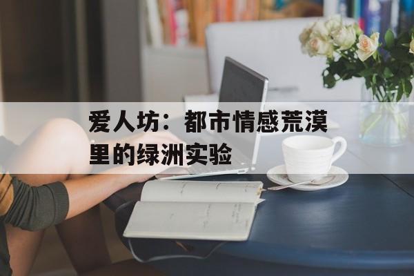 爱人坊：都市情感荒漠里的绿洲实验-第1张图片-