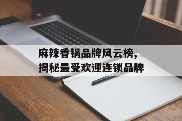 麻辣香锅品牌风云榜,揭秘最受欢迎连锁品牌-第1张图片-