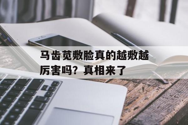 马齿苋敷脸真的越敷越厉害吗？真相来了-第1张图片-