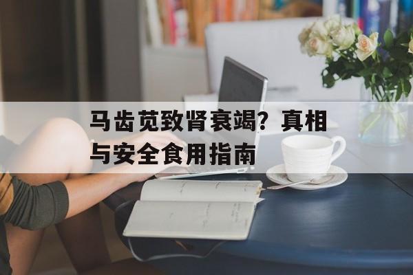 马齿苋致肾衰竭？真相与安全食用指南-第1张图片-