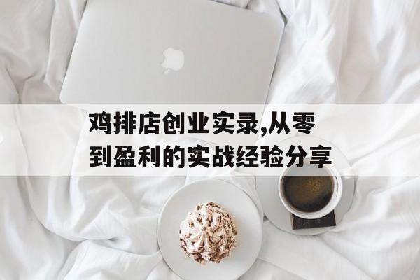 鸡排店创业实录,从零到盈利的实战经验分享-第1张图片-