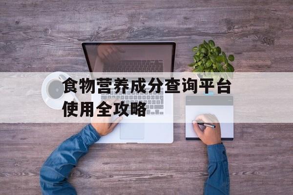食物营养成分查询平台使用全攻略-第1张图片-