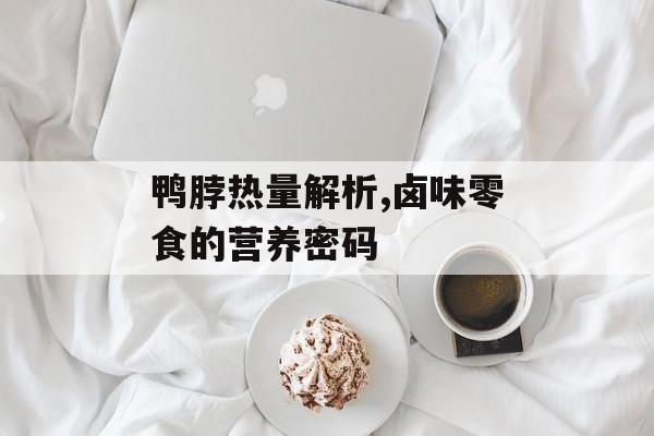 鸭脖热量解析,卤味零食的营养密码-第1张图片-