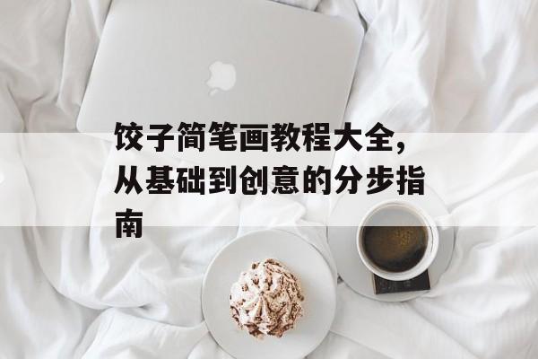饺子简笔画教程大全,从基础到创意的分步指南-第1张图片-