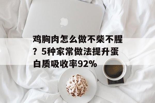 鸡胸肉怎么做不柴不腥？5种家常做法提升蛋白质吸收率92%-第1张图片-