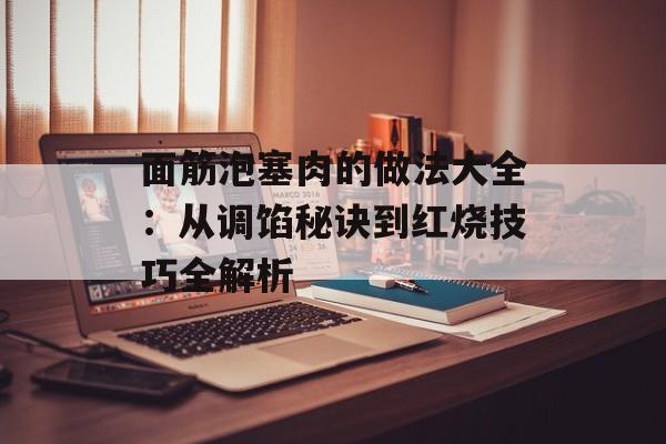 面筋泡塞肉的做法大全：从调馅秘诀到红烧技巧全解析-第1张图片-