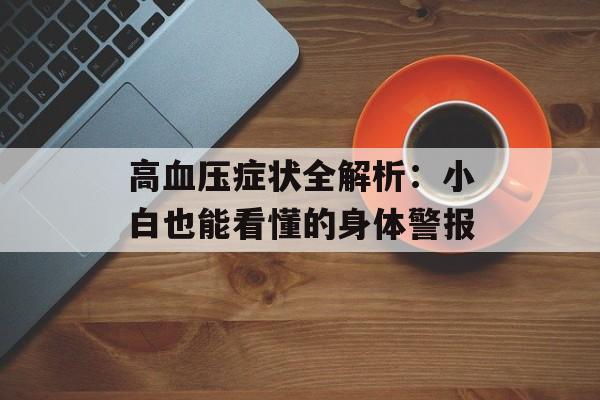 高血压症状全解析：小白也能看懂的身体警报-第1张图片-