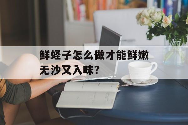 鲜蛏子怎么做才能鲜嫩无沙又入味?-第1张图片- 鲜蛏子怎么做才能鲜嫩无沙又入味?-第1张图片-