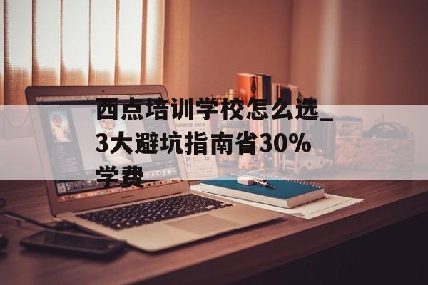 西点培训学校怎么选_3大避坑指南省30%学费-第1张图片-