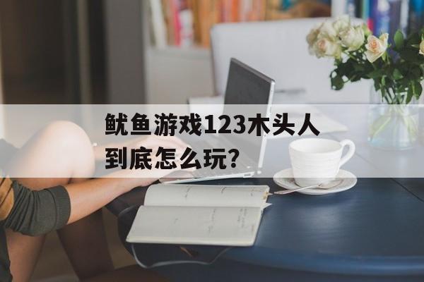鱿鱼游戏123木头人到底怎么玩？-第1张图片-