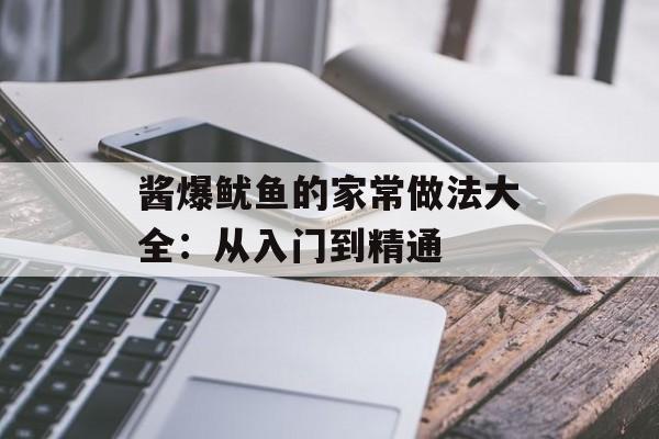 酱爆鱿鱼的家常做法大全：从入门到精通-第1张图片-