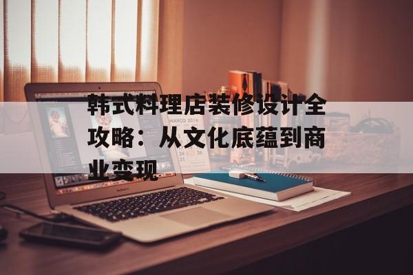 韩式料理店装修设计全攻略：从文化底蕴到商业变现-第1张图片-